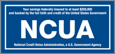 Your savings federally insured to at least $250,000 and backed by the full faith and credit of the United States Government. NCUA. National Credit Union Administrative, a U.S. Government Agency